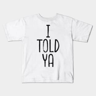 i told ya Kids T-Shirt